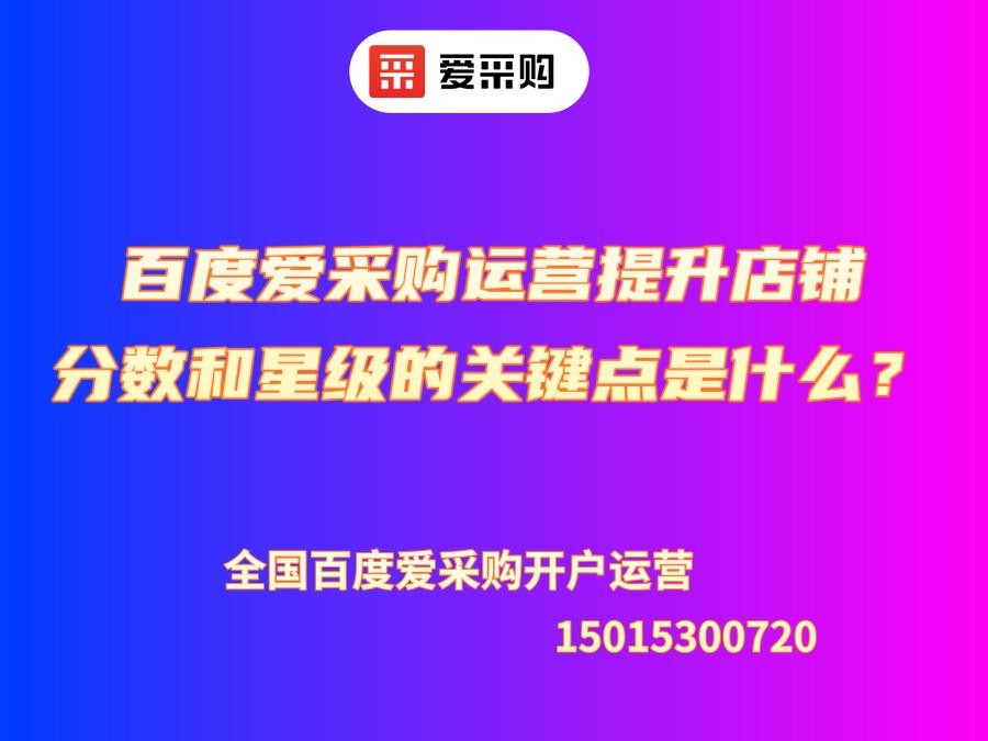 百度愛采購運營提升店鋪分數和星級的關鍵點是什么？